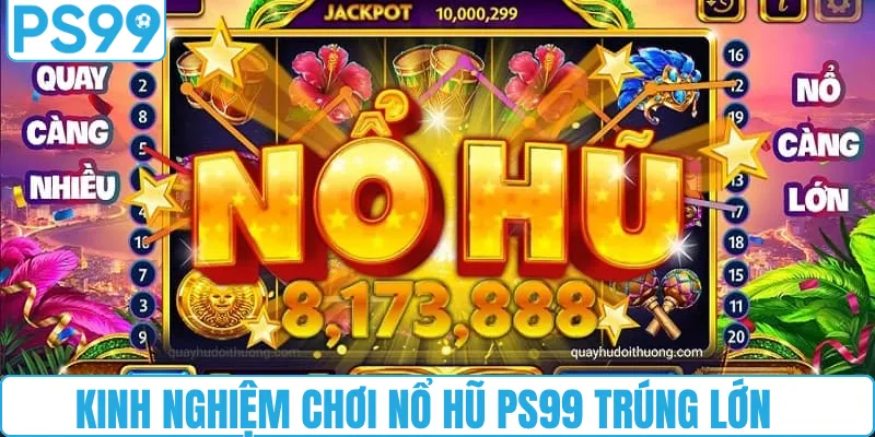 Kinh nghiệm chơi nổ hũ PS99 trúng jackpot lớn
